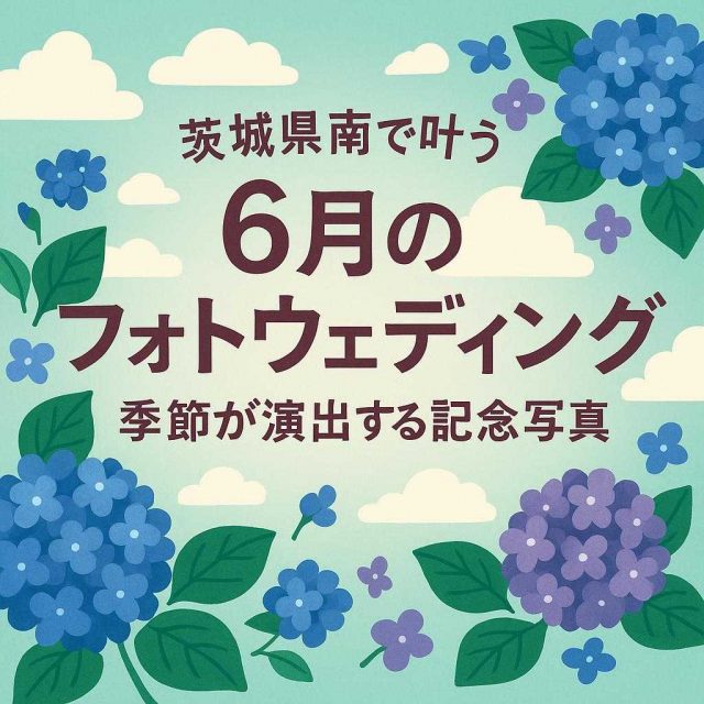 茨城県南で叶う6月のフォトウェディング、季節が演出する記念写真